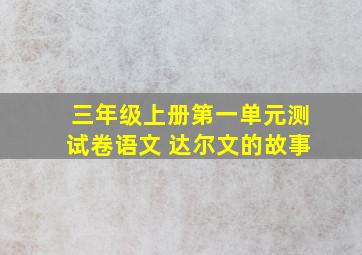 三年级上册第一单元测试卷语文 达尔文的故事